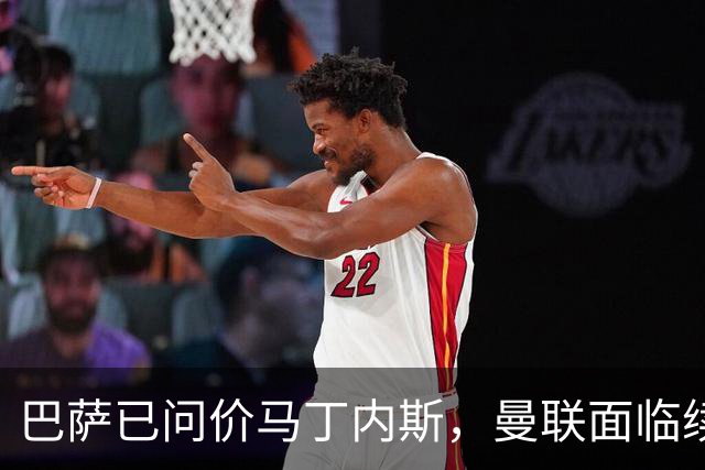 巴萨已问价马丁内斯，曼联面临续约或出售抉择