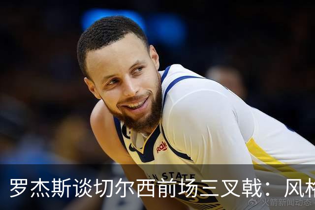 罗杰斯谈切尔西前场三叉戟：风格完全不同，给对手带来挑战也不同